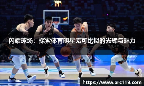 闪耀球场：探索体育明星无可比拟的光辉与魅力
