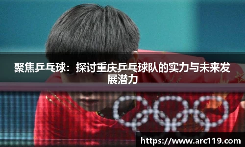 聚焦乒乓球：探讨重庆乒乓球队的实力与未来发展潜力