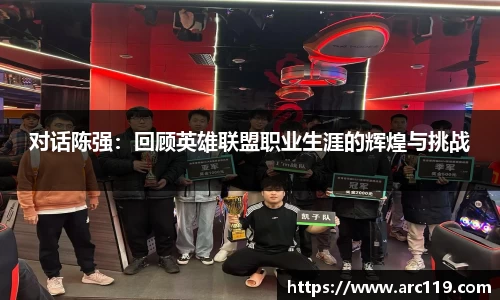 对话陈强：回顾英雄联盟职业生涯的辉煌与挑战