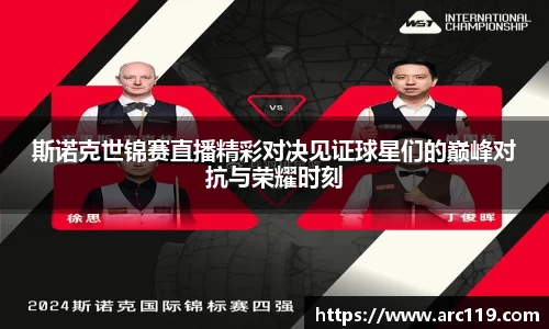 斯诺克世锦赛直播精彩对决见证球星们的巅峰对抗与荣耀时刻