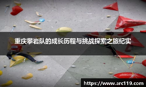 重庆攀岩队的成长历程与挑战探索之旅纪实